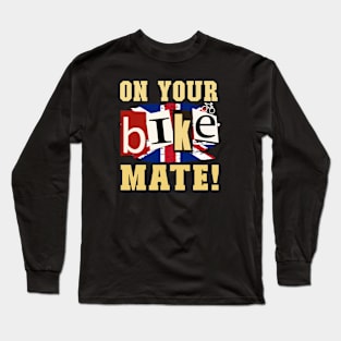 On Your Bike Mate!  Funny design for cyclers or who-eva! Long Sleeve T-Shirt